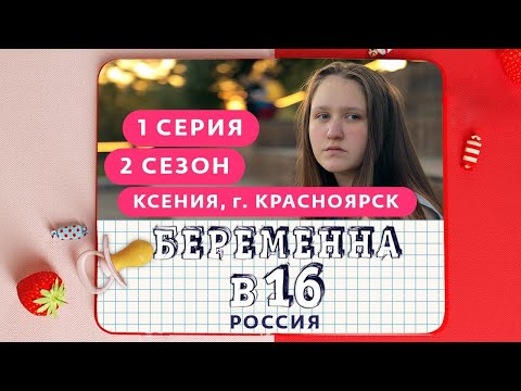 БЕРЕМЕННА В 16. РОССИЯ | 2 СЕЗОН, 1 ВЫПУСК | КСЕНИЯ, КРАСНОЯРСК