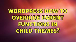Wordpress: How to override parent functions in child themes?