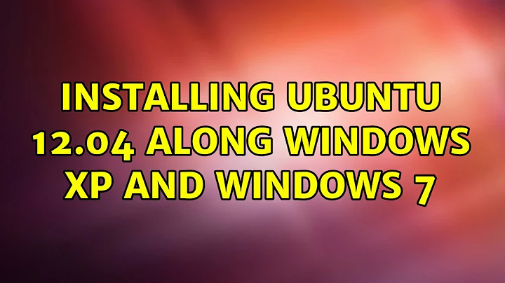 Ubuntu: Installing Ubuntu 12.04 along Windows XP and Windows 7