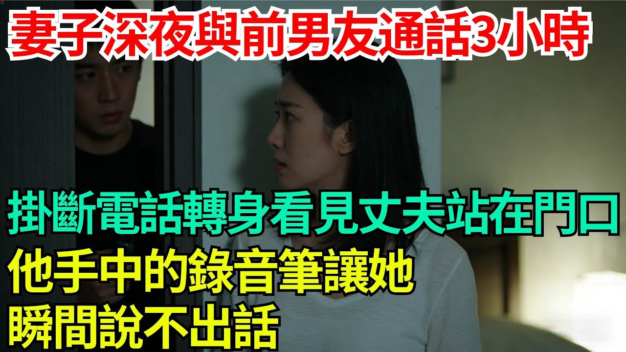 妻子深夜與前男友通話3小時，掛斷電話轉身看見丈夫站在門口，他手中的錄音筆讓她瞬間說不出話【年華妙語】#情感故事#妻子出軌#出軌故事#婚姻背叛