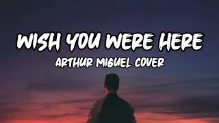 Wish You Were Here (Lyrics) - Arthur Miguel Cover ❤️
