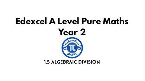 1.5 Algebraic Division - Edexcel A Level Pure Mathematics Year 2