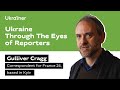 Ukraine Through the Eyes of The Reporters — Gulliver Cragg • Ukrainer in English