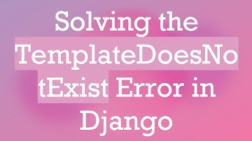 Solving the TemplateDoesNotExist Error in Django