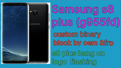 samsung s8 plus [g955fd] custom binary blocked by oem lock|s8 plus flashing |s8 plus restart problem