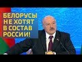 ЛУКАШЕНКО: БЕЛОРУСЫ НЕ ХОТЯТ В СОСТАВ РОССИИ!