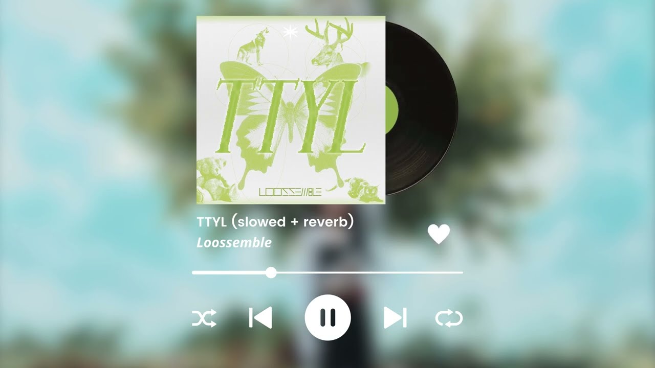 ttyl - loossemble  (slowed + reverb)