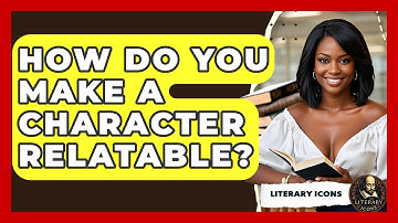 How Do You Make A Character Relatable? - Literary Icons