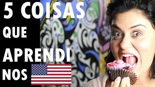 5 COISAS QUE APRENDI NOS Estados Unidos - Tati Martins