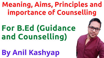 Meaning, Aim, Principle and importance of Counselling |For B.Ed (Guidance and Counselling)| By Anil