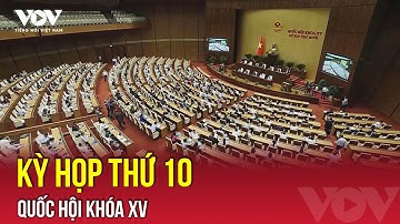 🔴 TRỰC TIẾP: Kỳ họp thứ 10, Quốc hội khóa XV | VOV