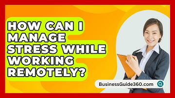 How Can I Manage Stress While Working Remotely? - BusinessGuide360.com