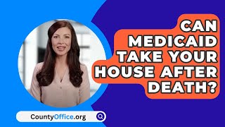 Can Medicaid Take Your House After Death? - CountyOffice.org