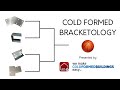 COLD FORMED Bracketology