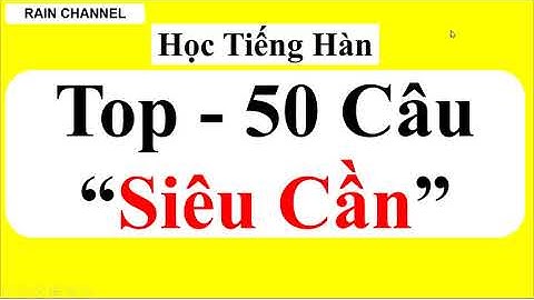 Top-50 Câu Tiếng Hàn "Siêu Cần" giao tiếp thông dụng cơ bản sơ trung cấp cần thiết nhất-Rain Le