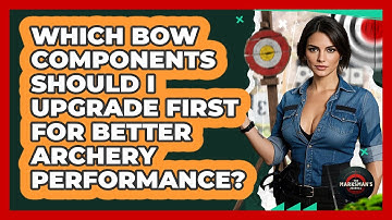 Which Bow Components Should I Upgrade First For Better Archery Performance? - The Marksman