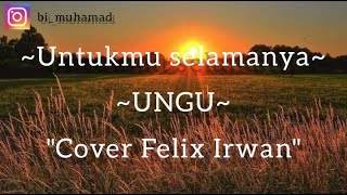 Lirik Lagu UNTUKMU SELAMANYA | UNGU Cover Felix Irwan