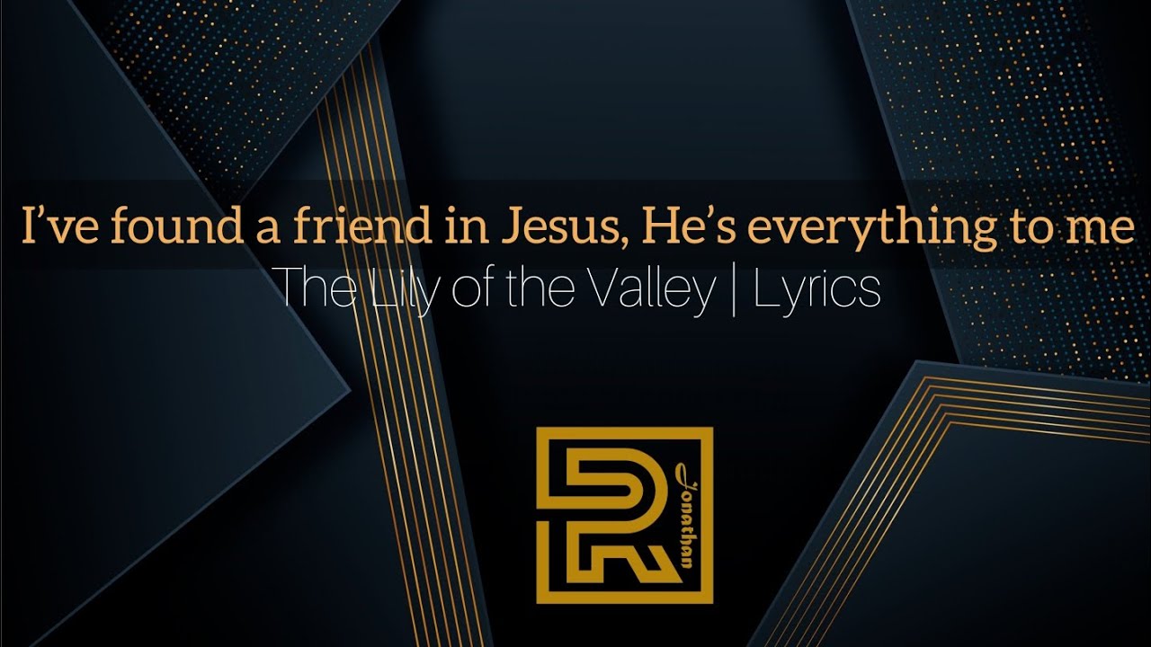 The Lily of the Valley | I've found a friend in Jesus, He is everything to me | Lyrics - YouTube