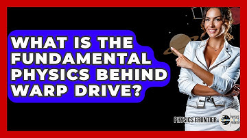 What Is The Fundamental Physics Behind Warp Drive? - Physics Frontier