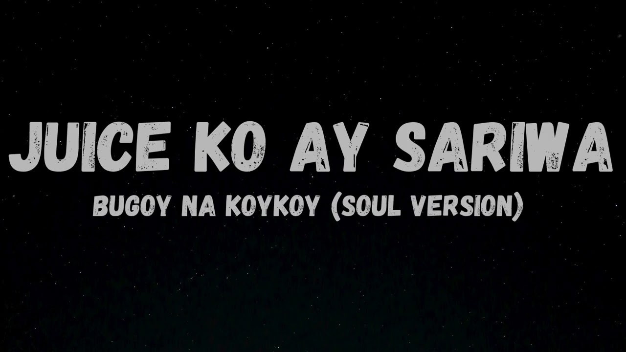 Juice Ko Ay Sariwa - Bugoy Na Koykoy (Soul Version)
