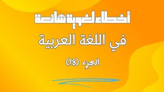 أخطاء لغوية شائعة في اللغة العربية (18)