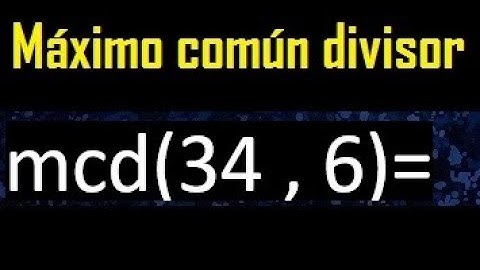 mcd 34 y 6 , maximo comun divisor , como se halla , ejemplos