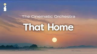 The Cinematic Orchestra - That Home