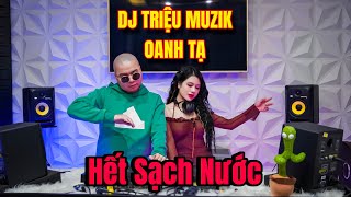 [LIVE MIX] - HẾT SẠCH NƯỚC 2024 - DJ TRIỆU MUZIK - OANH TẠ - STUDIO TRIỆU MUZIK