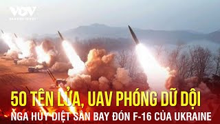 Toàn cảnh Quốc tế trưa 27\/5: Phóng 50 tên lửa, UAV xuyên đêm, Nga hủy diệt sân bay đón F-16 của Kiev