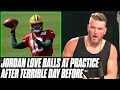 Pat McAfee Reacts: Jordan Love BALLING In Practice After A Terrible Day