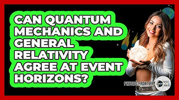 Can Quantum Mechanics And General Relativity Agree At Event Horizons? - Physics Frontier