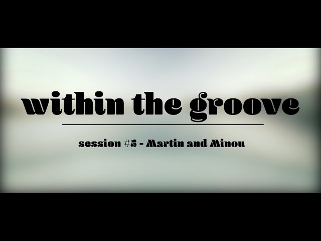 Within the Groove #5 - Martin and Minou