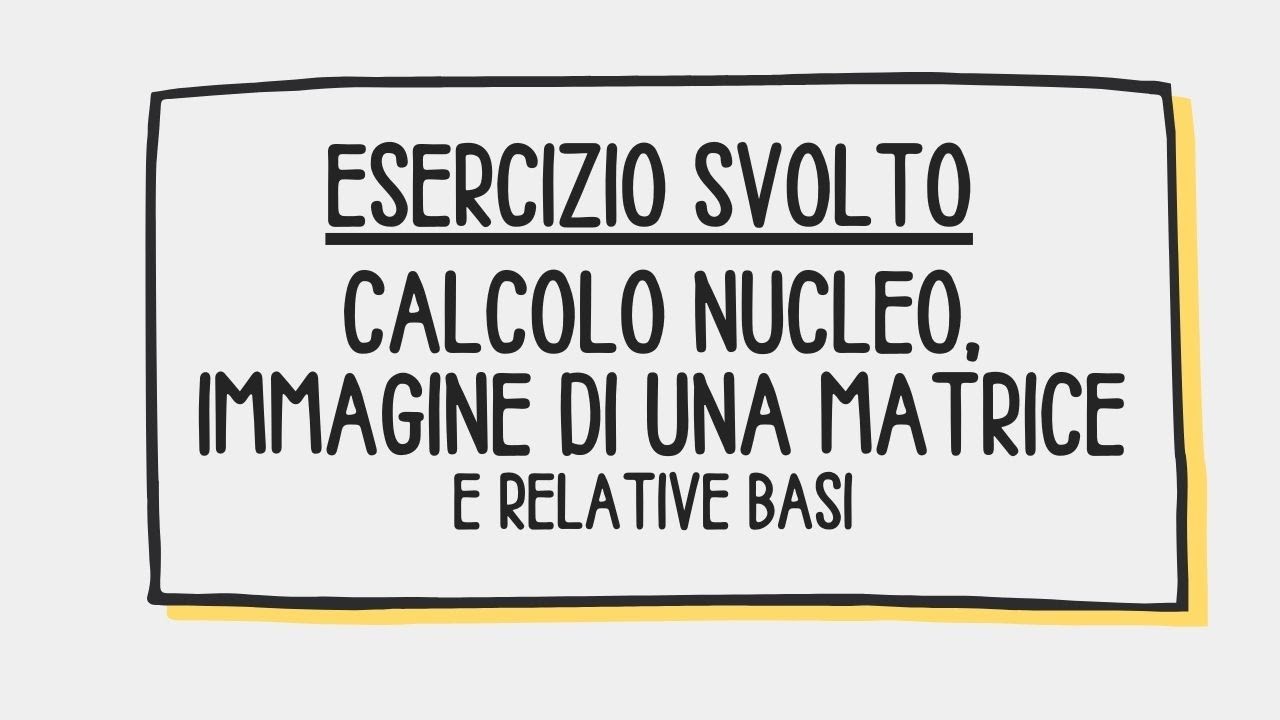 Esercizio svolto calcolo nucleo e immagine di una matrice - Spiegazioni facili