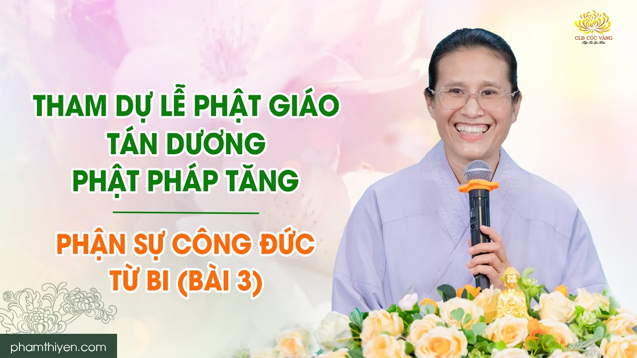 Tham dự lễ Phật giáo tán dương Phật Pháp Tăng - Phận sự công đức từ bi (bài 3) | Trạch Pháp 3/4/GT