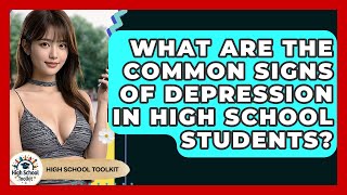 What Are The Common Signs Of Depression In High School Students? - High School Toolkit