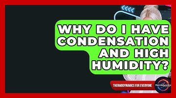 Why Do I Have Condensation And High Humidity? - Thermodynamics For Everyone