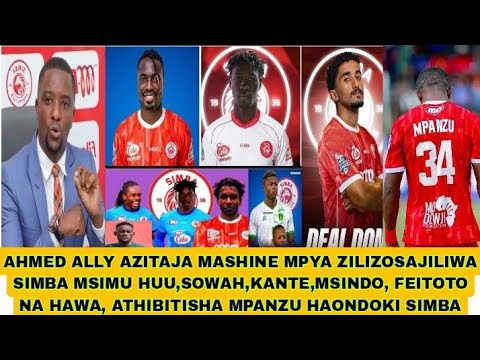 AHMED ALLY AZITAJA MASHINE MPYA ZILIZOSAJILIWA SIMBA SOWAH KANTE MSINDO FEITOTO MPANZU HAONDOKI