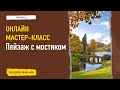 Пейзаж с мостиком. Мастер-класс по живописи маслом