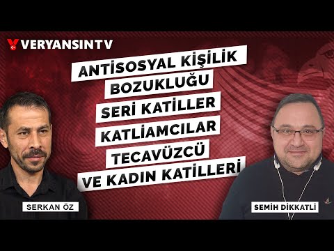 Antisosyal kişilik bozukluğu ve Seri katiller | 13 |  Semih Dikkatli - Serkan Öz