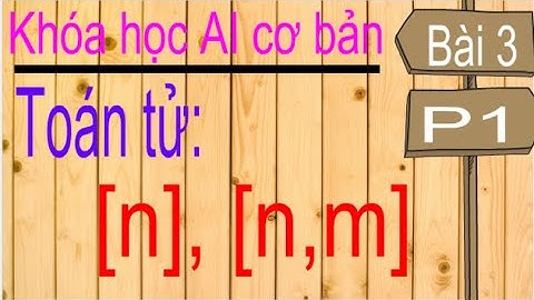 Machine learning | Học máy | Bài 3 (p1): Các toán tử của mảng, toán tử truy cập 1 phần tử, n phần tử