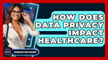 How Does Data Privacy Impact Healthcare? - Emerging Tech Insider