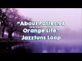 &quot;About Pattern &amp; Orange Life&quot; - Jazztuns Loop (LoFi Hip Hop track)