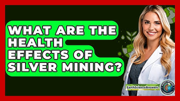 What Are The Health Effects Of Silver Mining? - Earth Science Answers
