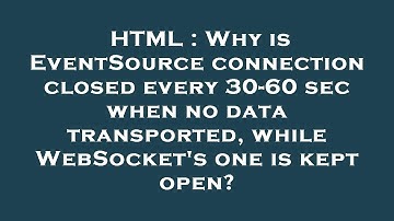 HTML : Why is EventSource connection closed every 30-60 sec when no data transported, while WebSocke