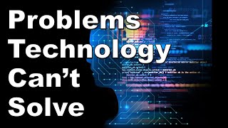 Problems Technology Can't Solve - 19 November 2021