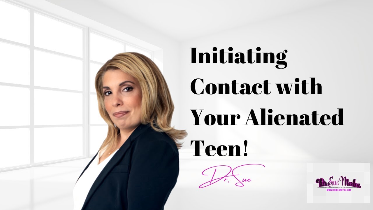 Parental Alienation: Tips for Initiating Contact with Your Alienated Teen| Dr. Sue Cornbluth