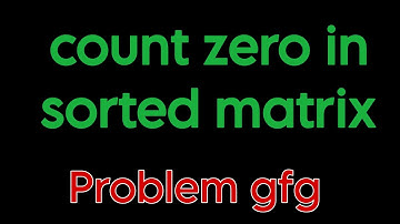 Count zeros in a sorted matrix gfg problem