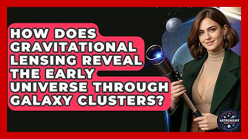 How Does Gravitational Lensing Reveal The Early Universe Through Galaxy Clusters?