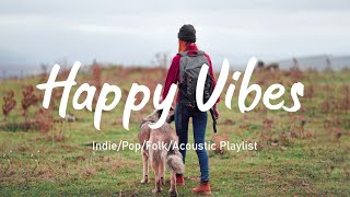 Happy Vibes🌻Music Playlist For Spreading Positive Vibes Best Indie/Pop/Folk/Acoustic Playlist