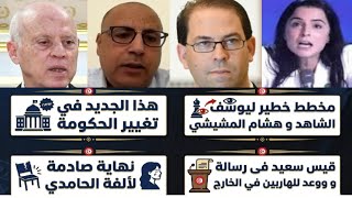 هذا الجديد في تغيير الحكومة/مخطط خطير ليوسف الشاهد و هشام المشيشي/قيس سعيد فى رسالة و وعد للهاربين